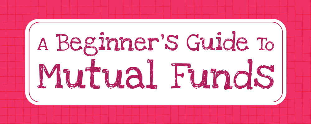 A Beginner's Guide To Mutual Funds