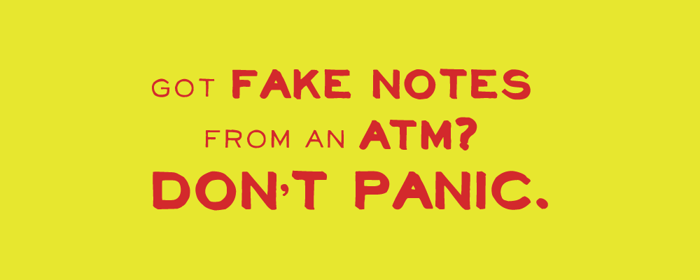 Got Fake Notes From An ATM? Don't Panic.