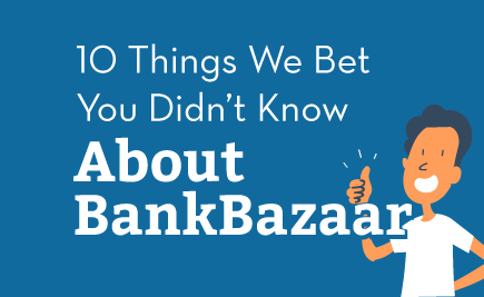 10 Things We Bet You Didn’t Know About BankBazaar